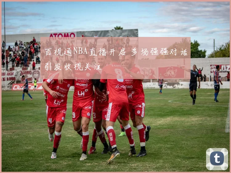 百视通NBA直播开启 多场强强对话引发收视关注